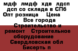   мдф, лмдф, хдв, лдсп, дсп со склада в СПб. Опт/розница! › Цена ­ 750 - Все города Строительство и ремонт » Строительное оборудование   . Свердловская обл.,Бисерть п.